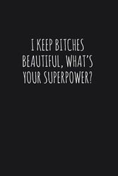 I Keep Bitches Beautiful, What's Your Superpower: Lined Notebook / Journal Gift, 120 Pages, 6x9, Soft Cover, Matte Finish