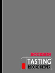 Bourbon Tasting Record Keeper: Bourbon Enthusiasts Log Book. Detail & Note Every Glass. Ideal for Mixologists, Bars & Restaurants, and Bartenders