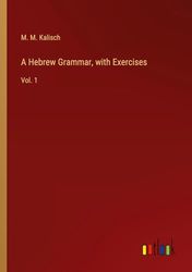 A Hebrew Grammar, with Exercises: Vol. 1