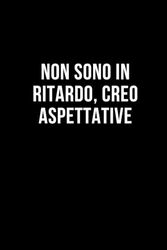 Non sono in ritardo, creo aspettative: Taccuino per appunti. Quaderno divertente per un collega, amico, amica. Umorismo da ufficio.