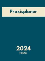 Praxisplaner 2024: 1 Tag 1 Seiten, 3 Spalten mit Datum, 15 Minuten Intervall, Januar bis Dezember 2024, Din A4.