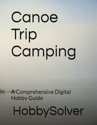 Canoe Trip Camping: A Comprehensive Digital Hobby Guide