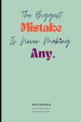The Biggest Mistake Is Never Making Any. Notebook: Positive Attitude, Inspirational Blank Lined Journal with Uplifting Message on the Cover For Your Child, Friend, Co-worker, Family Member or Yourself