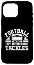 Football Because Life Needs More Tackles Funny Football Fan Case for iPhone 16 Pro Max