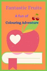 Fantastic Fruits: A fun of colouring Adventure
