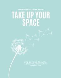 Take Up Your Space: Life Beyond Trauma