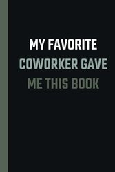 My Favorite Coworker Gave me this Book: Blank Lined Coworker Notebook & Journal | Funny gag Gifts for Coworker Office Boss Team Work | funny office notebook and journals