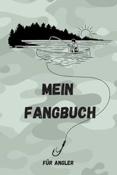 Mein Fangbuch | für Angler: Das Ultimative Fangbuch zum ausfüllen: Unvergessliche Erinnerungen, Erfolge Dokumentieren & Techniken Optimieren | ... Aal, Zander, Barsch, Forelle Karpfen,Hering