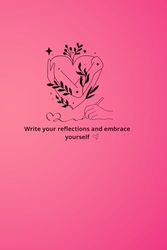Write Your Reflections And Embrace Yourself: Inspirational Journal - Notebook to Write In for Journals - Notebooks