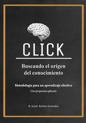Click. Buscando el Origen del Conocimiento: Metodología para un aprendizaje efectivo. Una propuesta aplicada al aprendizaje.