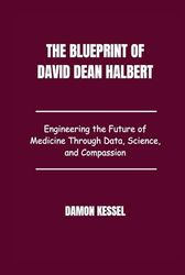 The Blueprint of David Dean Halbert: Engineering the Future of Medicine Through Data, Science, and Compassion