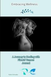 Embracing Wellness:: A Journey to Healing with Fibroid Tumors Journal