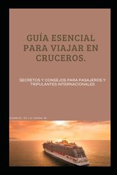 Guía Esencial para Viajar en Cruceros: Secretos y Consejos para Pasajeros y Tripulantes Internacionales