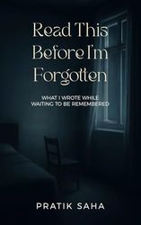 Read This Before I’m Forgotten: What I wrote while waiting to be remembered