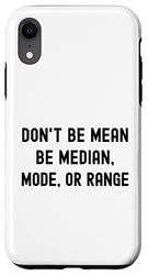 Coque pour iPhone XR Be Median, Mode, Or Range - Humour mathématique, drôle de mathématiques nerd