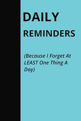 Daily Reminders (Because I Forget At Least One Thing A Day) Things to Remember | Reminder Journal Notebook | Ruled Lines | Perfect for Office Home School Business Notes Writing