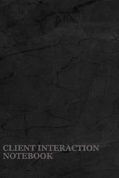 Client Interaction Notebook: A Log Book To Keep Track Of Important Details Such As Contact Info & Methods, Purposes, Notes, And Follow-ups With Your Clients