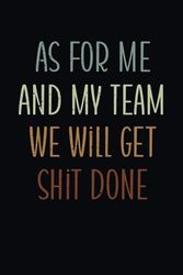 As For Me And My Team We Will Get Shit Done: Blank Lined Coworker Notebook & Journal | Funny gag Gifts for Coworker Office Boss Team Work | funny office notebook and journals