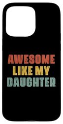 Awesome Like My Daughter Gifts Men Funny Fathers Day Dad Case for iPhone 15 Pro Max