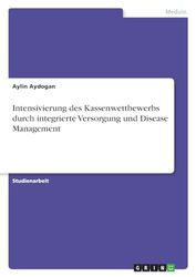 Intensivierung des Kassenwettbewerbs durch integrierte Versorgung und Disease Management