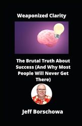 Weaponized Clarity: The Brutal Truth About Success (And Why Most People Will Never Get There)