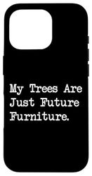 My Trees Are Just Future Furniture Citazioni divertenti per la lavorazione del legno Custodia per iPhone 16 Pro