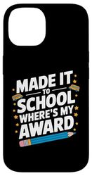 MADE IT TO SCHOOL WHERE’S MY AWARD Case for iPhone 14