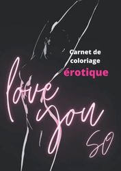 LOVE YOU SO: Carnet de coloriage EROTIQUE pour susciter et accompagner le désir sexuel - TOME II