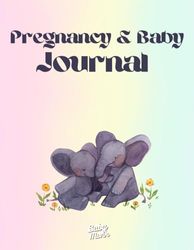 Pregnancy and Baby Journal: 160 Pages Pregnancy and Baby Keepsake Milestones and Memories Book With Weekly Planner