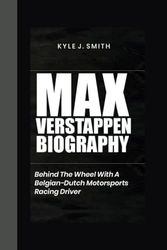 MAX VERSTAPPEN BIOGRAPHY: Behind the Wheel with a Belgian-Dutch Motorsports Racing Driver