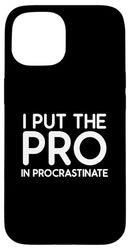 Funny Sarcastic I Put The Pro In Procrastinate Case for iPhone 15