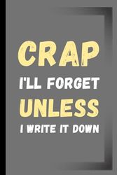 Crap I'll Forget Unless I Write It Down: A notebook that can be given to the elderly, women, girls and females, a blank journal containing lines in ... with a size of 6 x 9 inches and 120 pages.