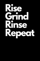 Rise. Grind. Rinse. Repeat. — The Ultimate Workout Tracker for Lifters Who Never Skip: Track Your Sets, Reps, and Daily Grind Like a Beast