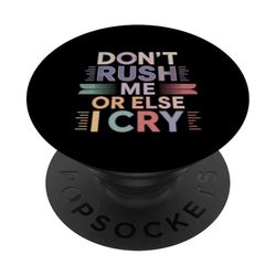 Don't Rush Me Or Else I Cry Ritmo lento sarcástico ----- PopSockets PopGrip Adhesivo
