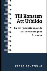 Till Konsten Att Utbilda: En Introduktionsguide Till Utbildningens Grunder