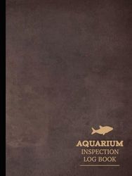 Aquarium Inspection Log Book: Sealife Enthusiasts Log Book. Detail and Update Daily Tasks. Ideal for Aquarists, Fish Lovers, and Ichthyophiles