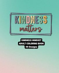Kindness Matters - Adult Coloring Book: 49 Unique Designs with Inspiring Quotes
