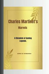 CHARLES MARTINET MARVELS: A Chronicle of Gaming Legends