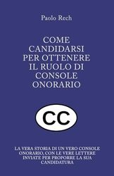 COME CANDIDARSI per ottenere il ruolo di CONSOLE ONORARIO: La vera storia di un vero Console onorario, con le vere lettere inviate per proporre la sua candidatura