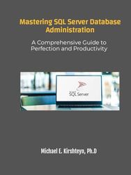 Mastering SQL Server Database Administration. A Comprehensive Guide to Perfection and Productivity