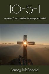 10-5-1: 10 poems, 5 short stories, 1 message about God