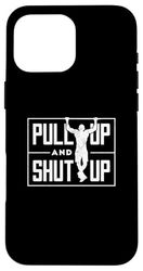 Pull Up And Shut Up - Funny Calisthenics Workout Case for iPhone 16 Pro Max