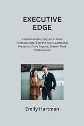 EXECUTIVE EDGE: Leadership Mastery for C-Suite Professionals | Elevate Your Leadership Presence, Drive Impact, Sustain Peak Performance