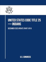 United States Code Title 25 — Indians: December 2023 Update (Part I of II)