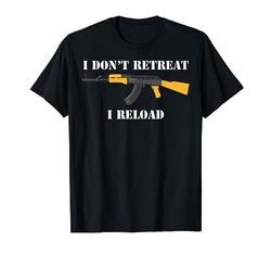 I Don't Retreat I Reload AK47 AK-47 Fucile 7.62 Gun Shirt Maglietta