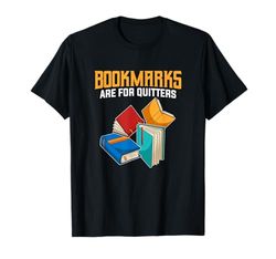 Funny Book Lover Fans Quote I Bookmarks Are For Quitters Maglietta