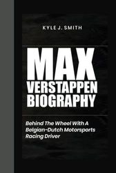 MAX VERSTAPPEN BIOGRAPHY: Behind the Wheel with a Belgian-Dutch Motorsports Racing Driver