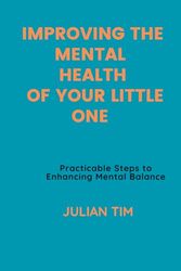 IMPROVING THE MENTAL HEALTH OF YOUR LITTLE ONE: Practicable Steps to Enhancing Mental Balance