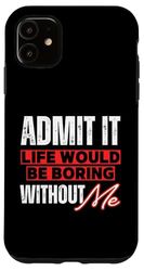 Humor Admit It Life Would Be Boring Without Me Matching Crew Case for iPhone 11