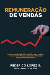 REMUNERAÇÃO DE VENDAS: Uma metodologia teórica e prática para projetar e implementar planos de incentivo de vendas para a equipe de vendas